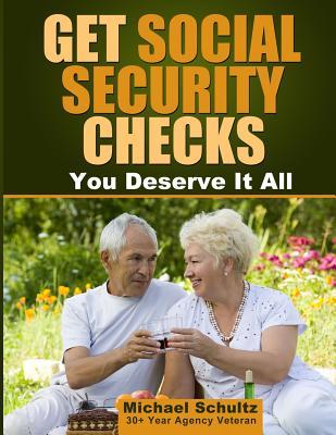 Get Social Security Checks: Everything You Need to File for Social Security Retirement, Disability, Medicare and Supplemental Security Income (SSI) ... the Most Money Due You as Fast as Possible