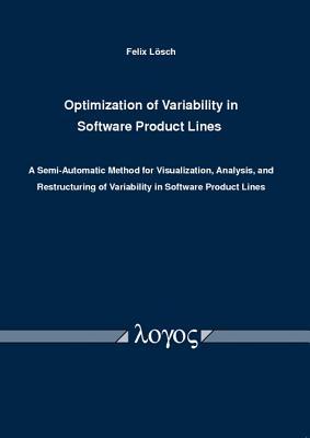 Optimization of Variability in Software Product Lines: A Semi-automatic Method for Visualization, Analysis, and Restructuring of Variability in Software Product Lines