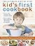 The Ultimate Step-by-Step Kid's First Cookbook: Delicious Recipe Ideas For 5-12 Year Olds, From Lunch Boxes And Picnics To Quick And Easy Meals, Sweet Treats, Desserts, Drinks And Party Food