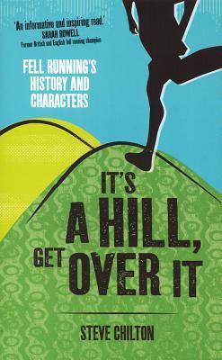 It's a Hill, Get Over It: Fell Running's History and Characters (Hardcover)