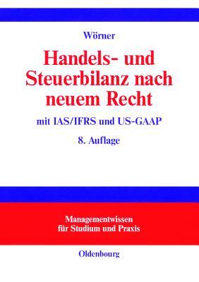 Handels- und Steuerbilanz nach neuem Recht: Mit IAS/IFRS und US-GAAP (Managementwissen für Studium und Praxis) (German Edition)
