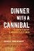 Dinner with a Cannibal: The...