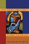 Jesus Against Christianity: Reclaiming the Missing Jesus