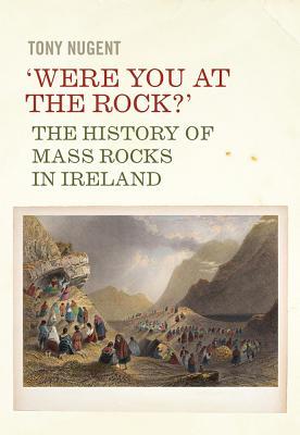 Were You at the Rock?: The History of Mass Rocks in Ireland (Paperback)