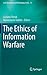 The Ethics of Information Warfare (Law, Governance and Technology Series, 14)