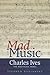 Mad Music: Charles Ives, Th...