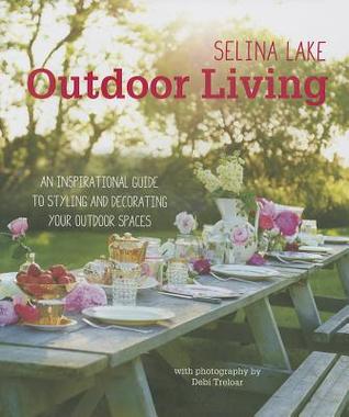 Selina Lake Outdoor Living: An inspirational guide to styling and decorating your outdoor spaces (Hardcover)