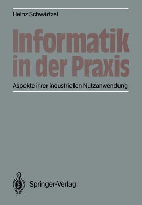 Informatik in der Praxis: Aspekte ihrer industriellen Nutzanwendung (German Edition)