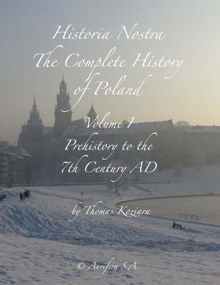 Historia Nostra: The Complete History of Poland - Volume I: Prehistory to the 7th Century Ad