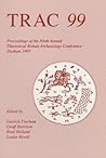 TRAC 99: Proceedings of Ninth Theoretical Roman Archaeology Conference, Durham