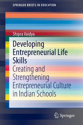 Developing Entrepreneurial Life Skills: Creating and Strengthening Entrepreneurial Culture in Indian Schools (SpringerBriefs in Education)