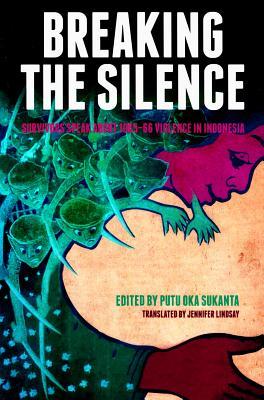 Breaking the Silence: Survivors Speak about 1965–66 Violence in Indonesia (Herb Feith Translation Series)