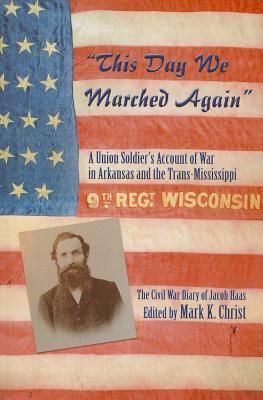 "This Day We Marched Again": A Union Soldier's Account of War in Arkansas and the Trans-Mississippi (Paperback)