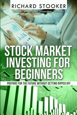 Stock Market Investing for Beginners: How Anyone Can Have a Wealthy Retirement by Ignoring Much of the Standard Advice and Without Wasting Time or Getting Scammed