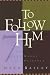 To Follow Him by Mark L. Bailey
