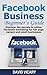 Facebook Business Beginner's Guide - Discover The Secrets To Utilize Facebook Marketing For Fan Page Owners And Small Businesses (Facebook For Business, ... How To Setup A Facebook Business Page)