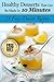 Desserts That Can Be Made In 10 Minutes:33 Easy Dessert Recipes (Healthy & Easy Recipes Book 2)
