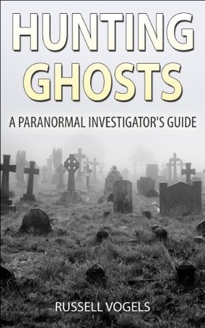 Hunting Ghosts: A Paranormal Investigator's Guide (Kindle Edition)