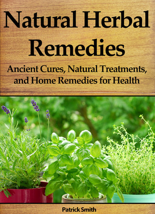 Natural Herbal Remedies: Ancient Cures, Natural Treatments, and Home Remedies for Health (Kindle Edition)