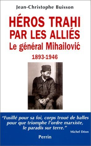 Héros trahi par les alliés: Le général Mihailovic, 1893-1946