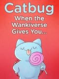 Catbug: When the Wankiverse Gives You....