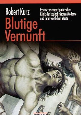 Blutige Vernunft: Essays zur emanzipatorischen Kritik der kapitalistischen Moderne und ihrer westlichen Werte