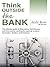Think Outside the Bank: An Insiders Guide to Alternative Financing