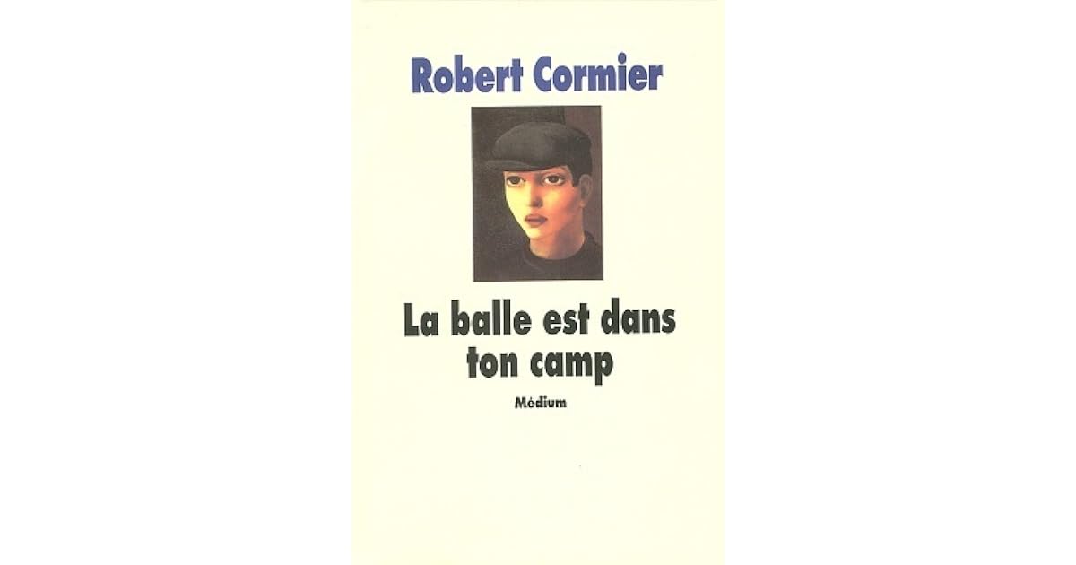 Crimes Parfaits La Balle Est Dans Ton Camp Streaming La Balle est dans ton camp by Robert Cormier
