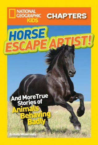 Horse Escape Artist: And More True Stories of Animals Behaving Badly (National Geographic Kids Chapters)
