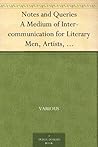 Notes and Queries A Medium of Inter-communication for Literary Men, Artists, Antiquaries, Geneologists, etc