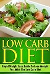Low Carb Diet - Rapid Weight Loss Guide To Lose Weight Fast With The Low Carb Diet (Low carb diet, paleo diet,rapid weight loss, lose weight fast Book 8)