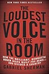 The Loudest Voice in the Room by Gabriel Sherman