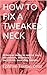 HOW TO FIX A TWEAKED NECK: Effective steps to relieve neck discomfort, stiffness & persistent, annoying tweaks