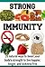 Strong Immunity: 25 Natural Ways to Boost your Body's Strength to Live Happier, Longer, and Sickness Free: (Natural immunity, immunity diet, immune system, natural remedies, herbal remedies)