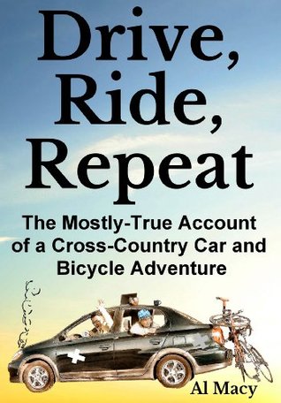 Drive, Ride, Repeat: The Mostly-True Account of a Cross-Country Car and Bicycle Adventure (Kindle Edition)