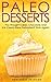 Paleo: DESSERTS! You Thought Cakes, Chocolate And Ice Cream Were Forbidden? THINK AGAIN! - The Ultimate Low Carb Paleo Desserts Guide to Unlock Weight ... Weight Loss, Primal Blueprint, Low Carb)