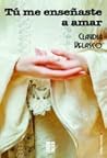 Tú me enseñaste a amar by Claudia Velasco Tú me enseñaste a amar by Claudia Velasco