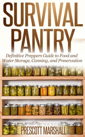Survival Pantry: Definitive Preppers Guide to Food and Water Storage, Canning, and Preservation (Prepper Survival Pantry - Can your own Food, Store Water, and Preserve your Food)