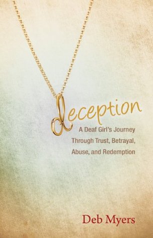 Deception: A Deaf Girl’s Journey through Trust, Betrayal, Abuse, and Redemption (Kindle Edition)