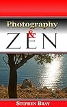 Photography and Zen:: Discovering your true nature through photography. (Photography and Consciousness Book 2)