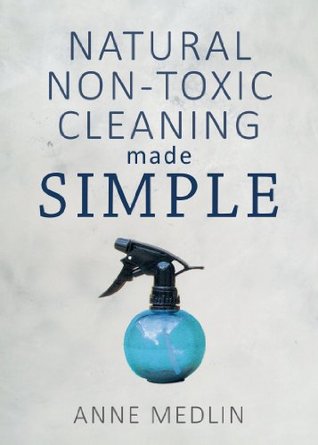 Natural, Non-Toxic Cleaning Made Simple (Kindle Edition)