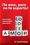 ¡Te amo, pero no te soporto!: Una nueva oportunidad para amar