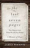 The Last Seven Pages: Two Days to Live. What Would You Write? A Memoir of Hope
