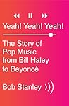 Yeah! Yeah! Yeah!: The Story of Pop Music from Bill Haley to Beyoncé