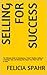 Selling for Success: The Ultimate Guide to Developing a "Sales" Mindset, Selling in a Strategic Way, and Making The Impact You Want Your Life to Have