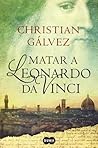 Matar a Leonardo da Vinci (Crónicas del Renacimiento #1)
