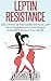 Leptin Resistance: Take Control of Your Leptin Hormone with Diet & Supplements to Lose Weight Naturally & Restore Your Health (Natural Health & Natural Cures Series)