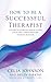 How to be a Successful Therapist: A Guide to Starting and Running Your Own Complementary Therapy Business
