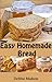 Easy Homemade Bread: 50 simple and delicious recipes (Bakery Cooking Series Book 2)