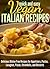 Vegan Italian Recipes: Delicious Gluten Free Recipes for Appetizers, Pastas, Lasagnas, Pizzas, Stromboli’s, and Desserts (Quick and Easy Series)